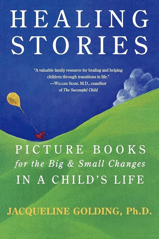 Healing Stories: Picture Books for the Big and Small Changes in a Child's Life by Jacqueline Golding