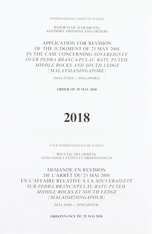 Reports of Judgments, Advisory Opinions and Orders: Application for Revision of the Judgment of 23 May 2008 in the Case Concerning Sovereignty over ... (Malaysia/Singapore) Order of 29 May 2018 by United Nations Publications