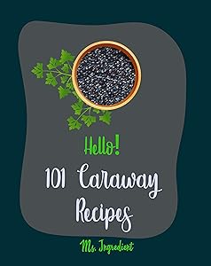 Hello! 101 Caraway Recipes: Best Caraway Cookbook Ever For Beginners [Easy Bread Machine Cookbooks, Yeast Bread Recipes, Shortbread Cookie Recipe, Roasted ... Cookbook, Bean Salad Recipe] [Book 1] by Ms. Ingredient