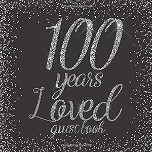 100 Years Loved Guest Book: Glitter Silver and Black - Birthday Party Signing Message Book with Gift Log & Photo Space, Beautiful Milestone Keepsake Present for Special Memories