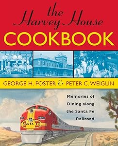 The Harvey House Cookbook: Memories of Dining Along the Santa Fe Railroad by George H. Foster