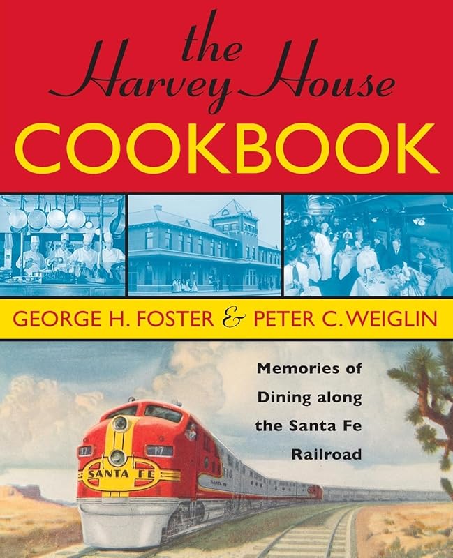 The Harvey House Cookbook: Memories of Dining Along the Santa Fe Railroad by George H. Foster