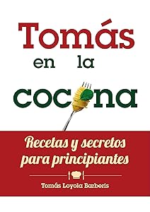 Tomás en la Cocina. Recetas y secretos para principiantes (Spanish Edition) by Tomás Loyola Barberis