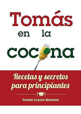 Tomás en la Cocina. Recetas y secretos para principiantes (Spanish Edition)
