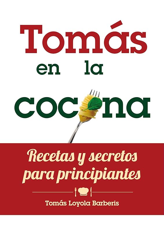 Tomás en la Cocina. Recetas y secretos para principiantes (Spanish Edition) by Tomás Loyola Barberis