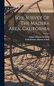 Soil Survey Of The Madera Area, California by Arthur Thomas Strahorn