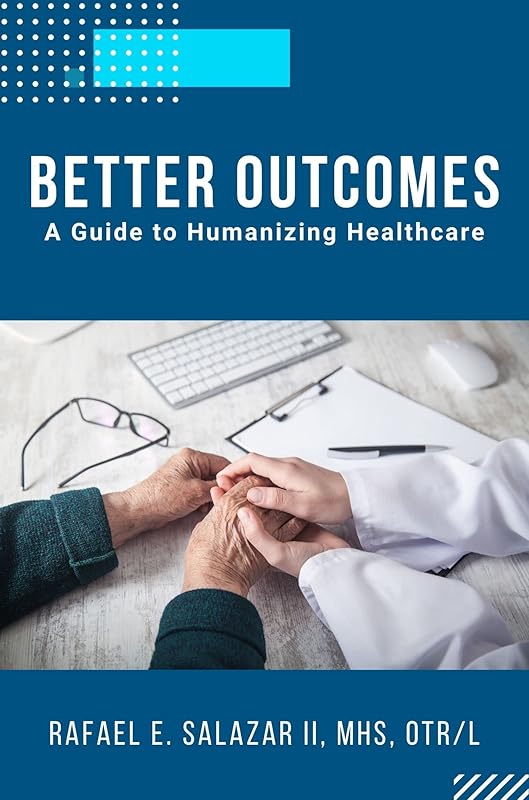 Better Outcomes: A Guide to Humanizing Healthcare by Rafael E. Salazar