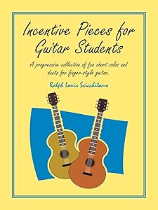Incentive Pieces for Guitar Students: A progressive collection of fun short solos and duets for finger-style guitar. by Ralph Louis Scicchitano