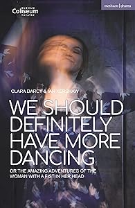 We Should Definitely Have More Dancing: Or the Amazing Adventures of the Woman with a Fist in Her Head (Modern Plays)