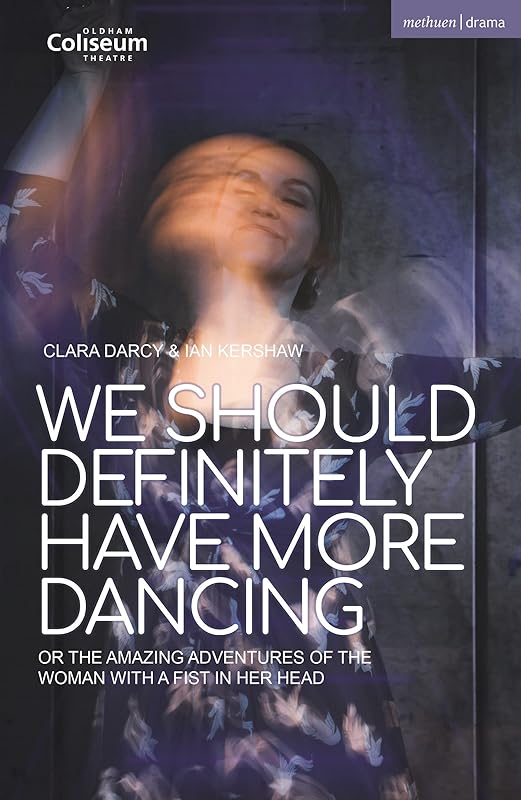 We Should Definitely Have More Dancing: Or the Amazing Adventures of the Woman with a Fist in Her Head (Modern Plays) by Ian Kershaw