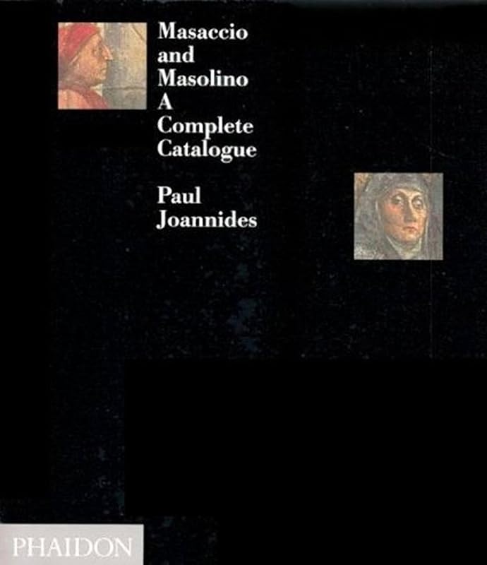 Masaccio and Masolino: A Complete Catalogue by Paul Joannides