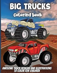 Big Trucks Coloring Book: For Boys and Girls Who Love Monster Truck - Kids Ages 3-5 and 4-8