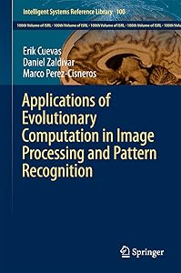 Applications of Evolutionary Computation in Image Processing and Pattern Recognition (Intelligent Systems Reference Library Book 100) by Erik Cuevas