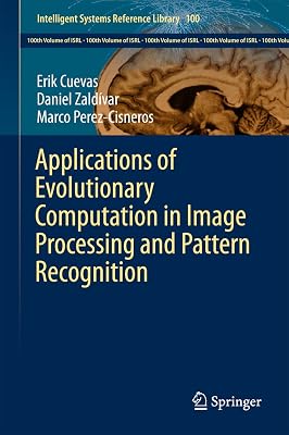 Applications of Evolutionary Computation in Image Processing and Pattern Recognition (Intelligent Systems Reference Library Book 100)