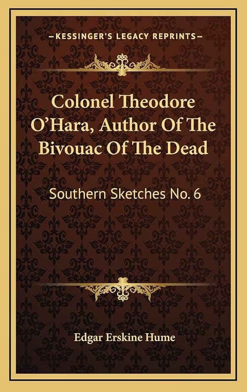 Colonel Theodore O'Hara, Author Of The Bivouac Of The Dead: Southern Sketches No. 6 by Professor Edgar Erskine Hume