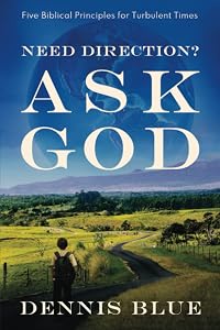 Need Direction? Ask God: Five Biblical Principles for Turbulent Times by Dennis Blue