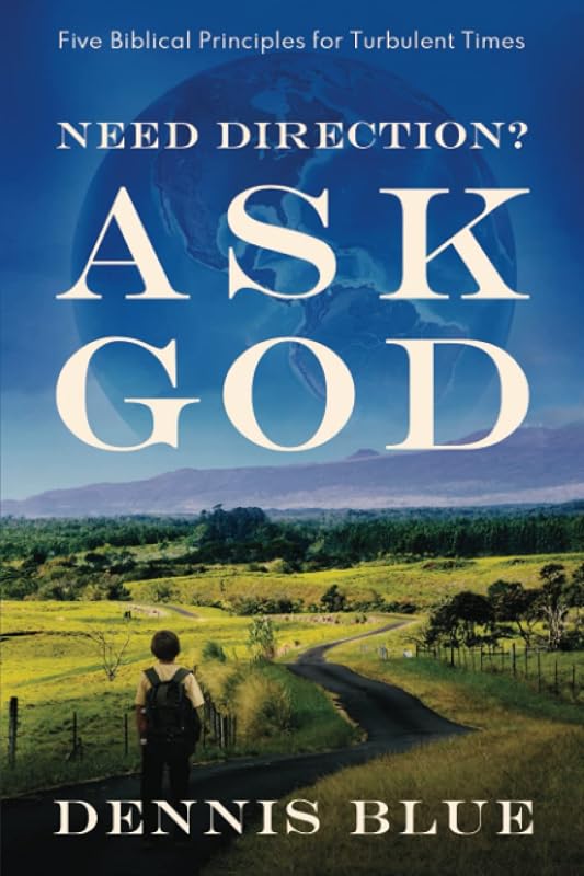Need Direction? Ask God: Five Biblical Principles for Turbulent Times by Dennis Blue