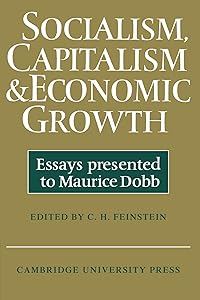 Socialism, Capitalism and Economic Growth: Essays Presented to Maurice Dobb by C. H. Feinstein