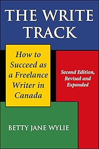 The Write Track: How to Succeed as a Freelance Writer in Canada Second Edition, Revised and Expanded