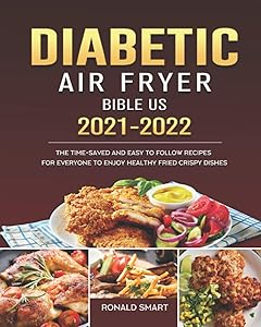 Diabetic Air Fryer Bible US 2021-2022: The Time-Saved and Easy to Follow Recipes for Everyone to Enjoy Healthy Fried Crispy Dishes by Ronald Smart