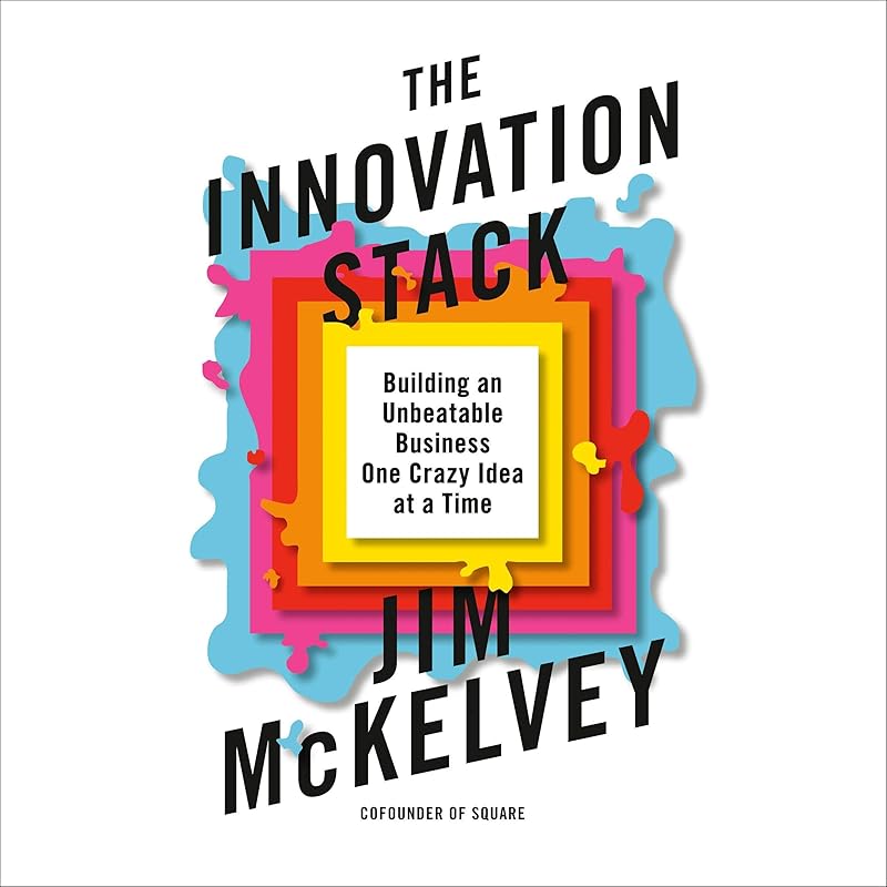 The Innovation Stack: Building an Unbeatable Business One Crazy Idea at a Time by Jim McKelvey