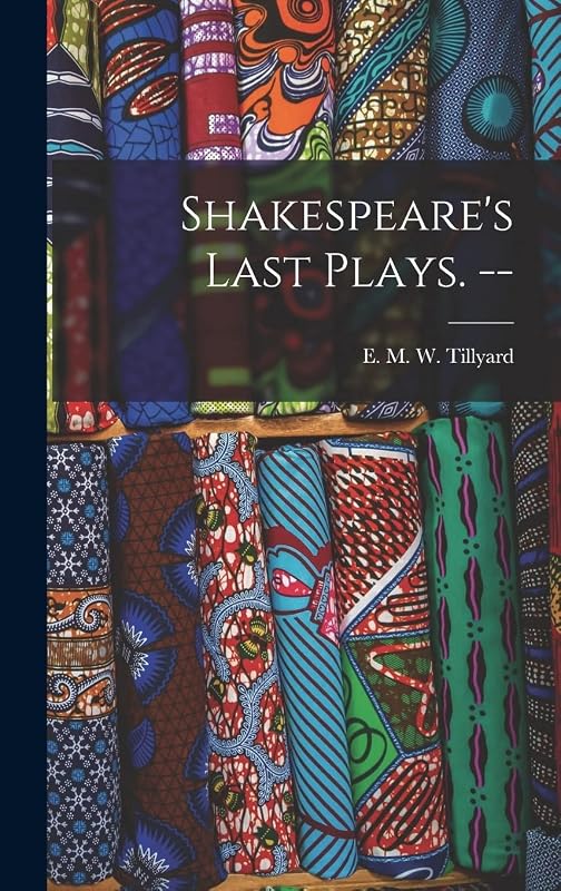 Shakespeare's Last Plays. -- by E M W (Eustace Mandevill Tillyard