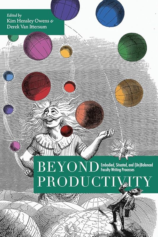 Beyond Productivity: Embodied, Situated, and (Un)Balanced Faculty Writing Processes by Kim Hensley Owens