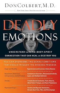 Deadly Emotions: Understand the Mind-Body-Spirit Connection That Can Heal or Destroy You by Don Colbert