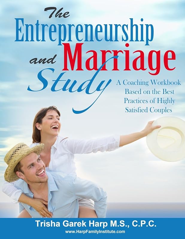 The Entrepreneurship and Relationship Study: A Coaching Workbook Based on the Best Practices of Highly Satisfied Couples by Trisha Harp