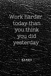 Work Harder Today Than You Think You Did Yesterday Sambo (Sambo Notebooks) by Now Martial-Arts