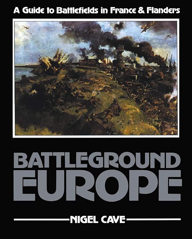 Battleground Europe: A Guide to Battlefields in France & Flanders by Nigel Cave