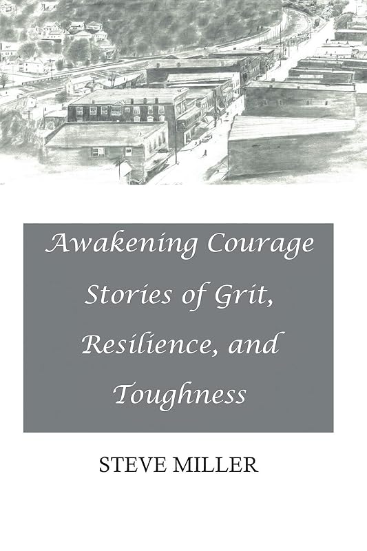 Awakening Courage: Stories of Grit, Resilience, and Toughness by Steve Miller
