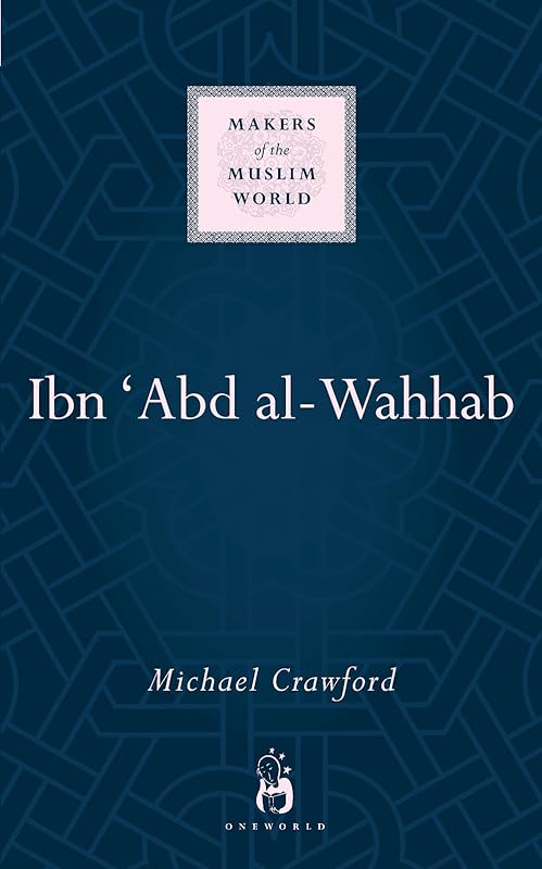 Ibn 'Abd al-Wahhab (Makers of the Muslim World) by Michael Crawford
