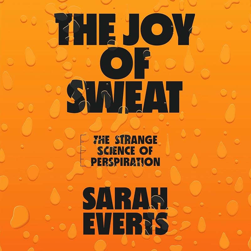 The Joy of Sweat: The Strange Science of Perspiration by Sarah Everts