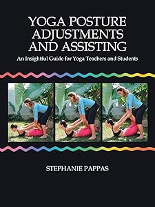 Yoga Posture Adjustments and Assisting: An Insightful Guide for Yoga Teachers and Students by Stephanie Pappas