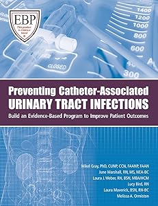 Preventing Catheter-Associated Urinary Tract Infections: Build an Evidence-Based Program To Improve Patient Outcomes