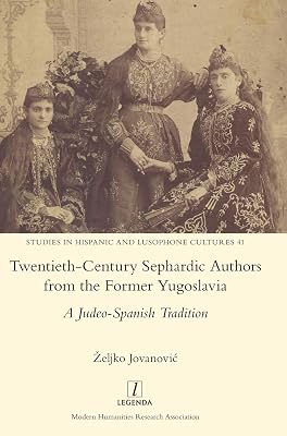 Twentieth-Century Sephardic Authors from the Former Yugoslavia: A Judeo-Spanish Tradition (Studies in Hispanic and Lusophone Cultures)