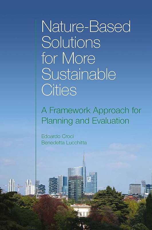 Nature-Based Solutions for More Sustainable Cities: A Framework Approach for Planning and Evaluation by Edoardo Croci