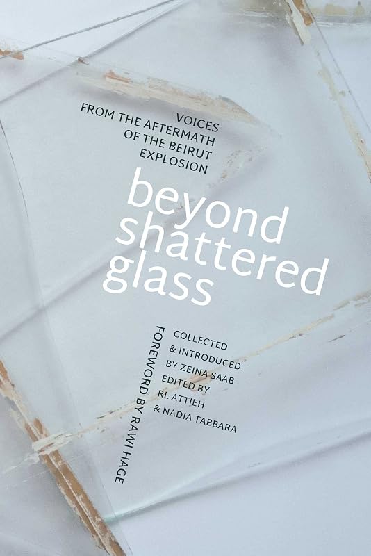 Beyond Shattered Glass: Voices from the Aftermath of the Beirut Explosion by RL Attieh