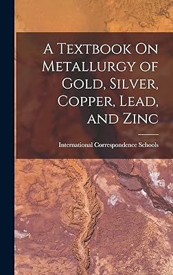 A Textbook On Metallurgy of Gold, Silver, Copper, Lead, and Zinc