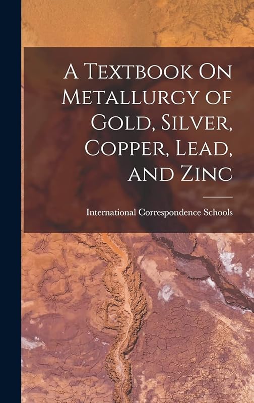 A Textbook On Metallurgy of Gold, Silver, Copper, Lead, and Zinc by International Correspondence Schools