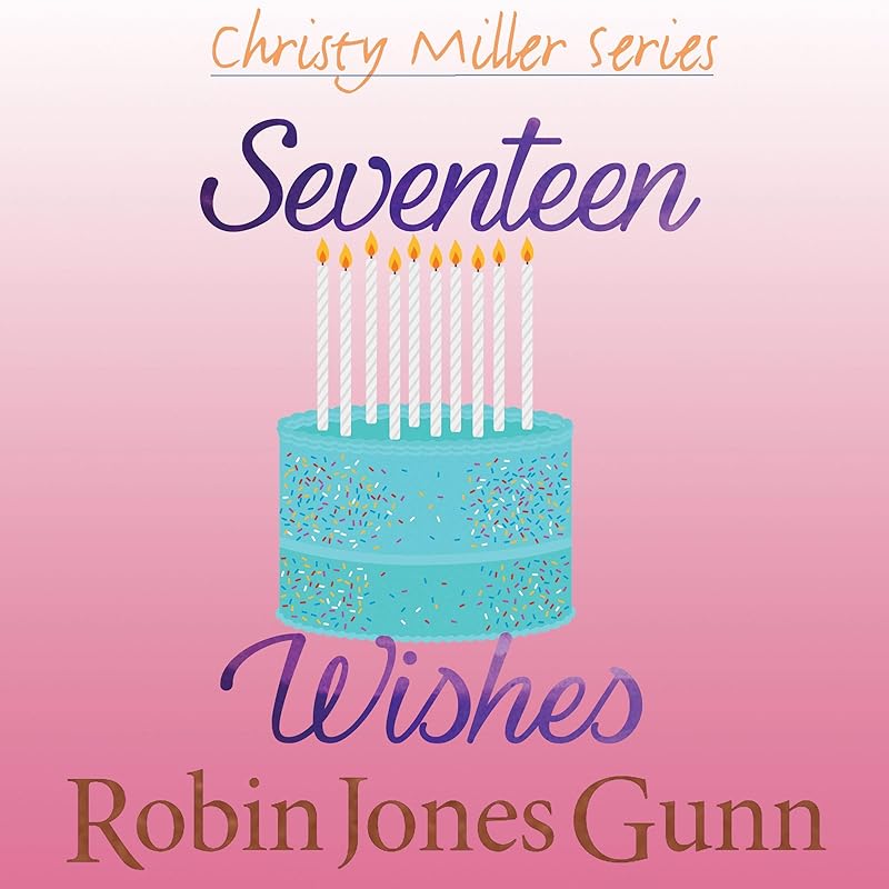 Seventeen Wishes: The Christy Miller Series, Book 9 by Robin Jones Gunn