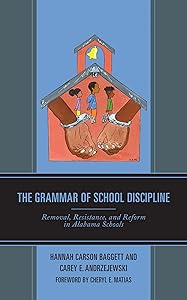 The Grammar of School Discipline: Removal, Resistance, and Reform in Alabama Schools (Race and Education in the Twenty-First Century) by Hannah Carson Baggett