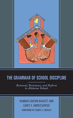The Grammar of School Discipline: Removal, Resistance, and Reform in Alabama Schools (Race and Education in the Twenty-First Century)