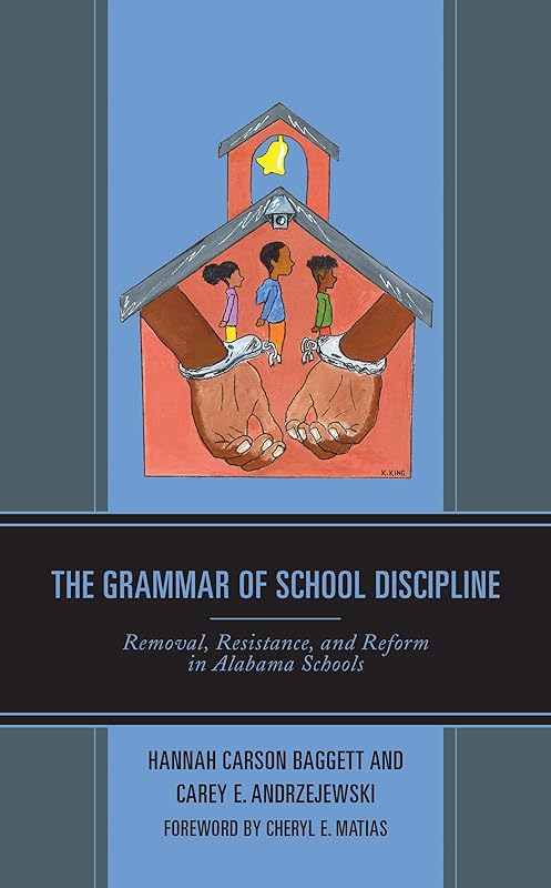 The Grammar of School Discipline: Removal, Resistance, and Reform in Alabama Schools (Race and Education in the Twenty-First Century) by Hannah Carson Baggett