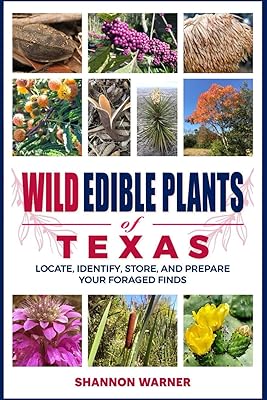 Wild Edible Plants of Texas: Locate, Identify, Store, and Prepare Your Foraged Finds (Forage and Feast Series: Comprehensive Guides to Foraging Across America)