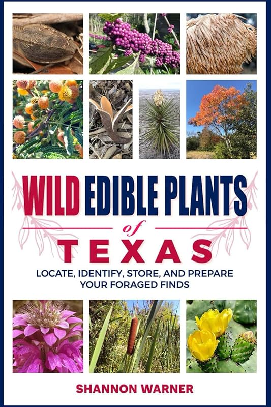 Wild Edible Plants of Texas: Locate, Identify, Store, and Prepare Your Foraged Finds (Forage and Feast Series: Comprehensive Guides to Foraging Across America) by Shannon Warner