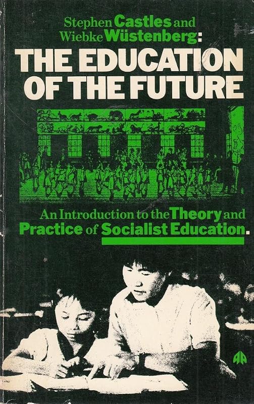 The education of the future: An introduction to the theory and practice of socialist education by Stephen Castles