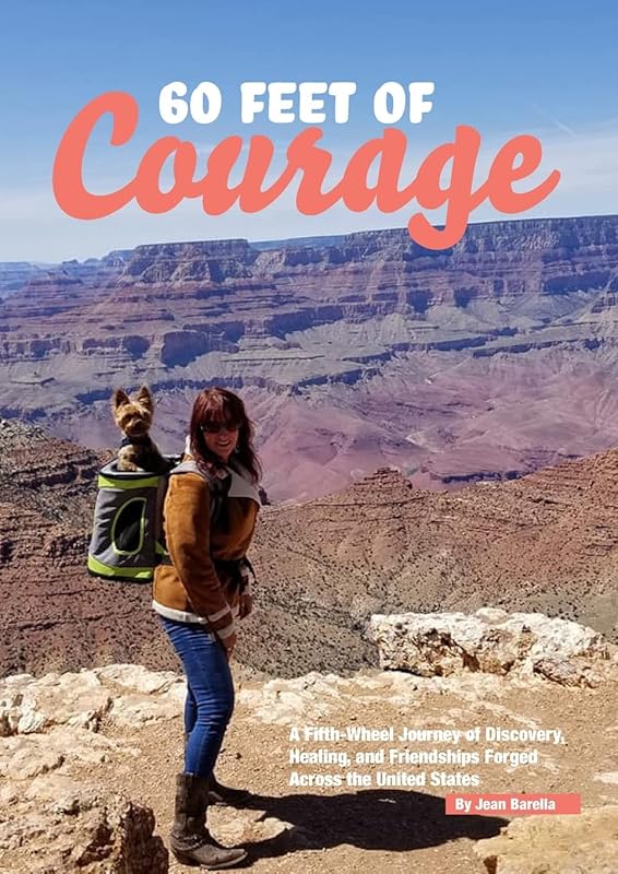 60 Feet of Courage: A Fifth-Wheel Journey of Discovery, Healing, and Friendships Forged Across the United States by Jean Barella