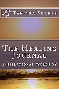 The Healing Journal: Inspirational Words by by Tanisha Shanee